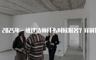 2025年一级建造师什么时候报名？详解报名时间与注意事项