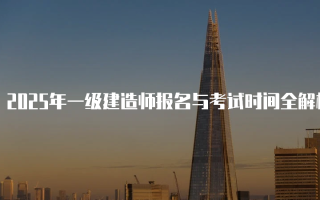 2025年一级建造师报名与考试时间全解析
