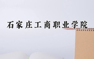 2024石家庄工商职业学院录取分数线：山西最低212分