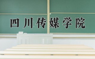 四川传媒学院最厉害的专业-2024四川传媒学院最好专业