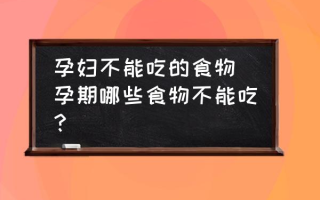 孕妇不能吃的食物(孕期哪些食物不能吃？)