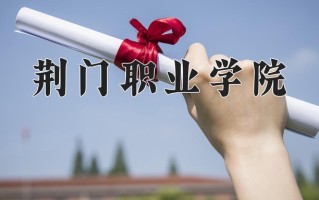 2024年荆门职业学院录取分数线，宁夏最低305分
