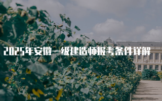 2025年安徽一级建造师报考条件详解