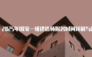 2025年国家一级建造师报名时间详解与注意事项