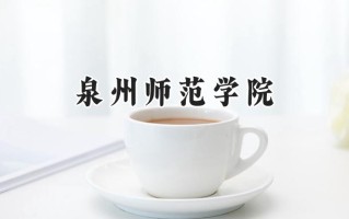 2024泉州师范学院录取分数线：山西最低447分
