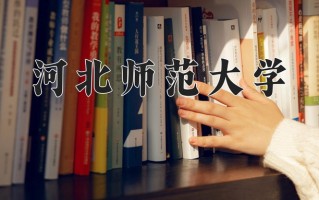 河北师范大学一年学费多少钱及各专业的收费标准(2025参考）