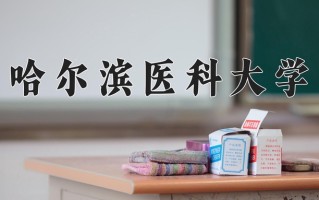哈尔滨医科大学一年学费多少钱及各专业的收费标准(2025参考）